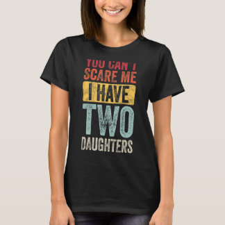 You Can't Scare Me I Have Two Daughters Retro  Dad T-Shirt
