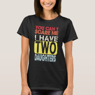 You Cant Scare Me I Have Two Daughters Retro Dad T-Shirt