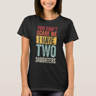 You Can't Scare Me I Have Two Daughters Retro  Dad T-Shirt