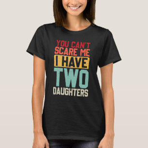 You Cant Scare Me I Have Two Daughters Retro Dadmo T-Shirt