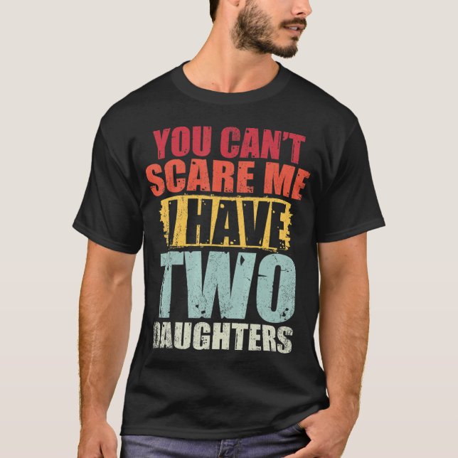 You Can't Scare Me I Have Two Daughters Retro Fath T-Shirt (Front)