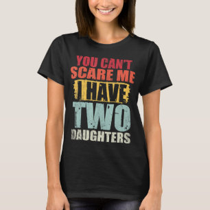 You Can't Scare Me I Have Two Daughters Retro Fath T-Shirt