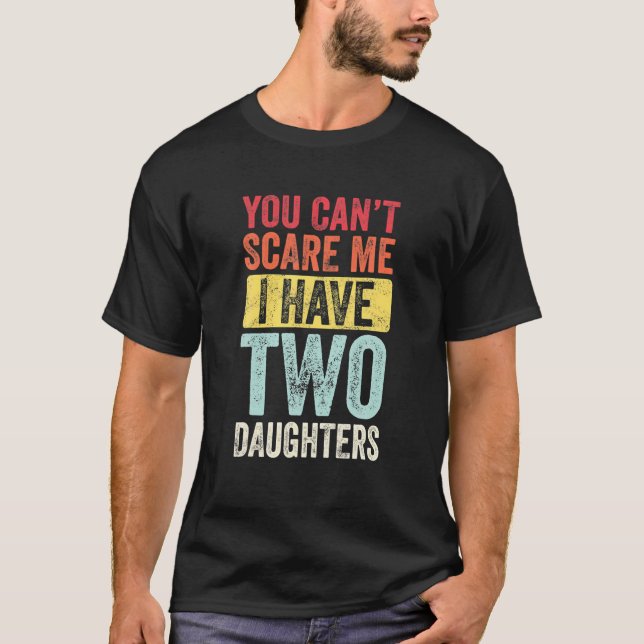 You Can't Scare Me I Have Two Daughters Retro Funn T-Shirt (Front)