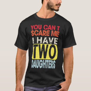 You Can't Scare Me I Have Two Daughters Retro Funn T-Shirt