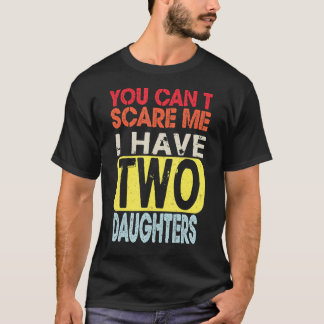 You Can't Scare Me I Have Two Daughters Retro Funn T-Shirt