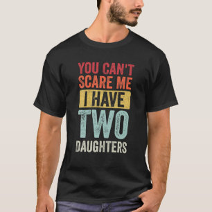 You Can't Scare Me I Have Two Daughters Retro Funn T-Shirt