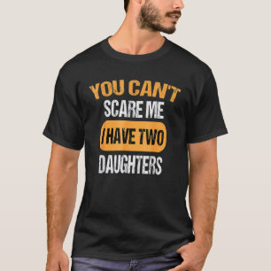 You Can't Scare Me I Have Two Daughters T-Shirt