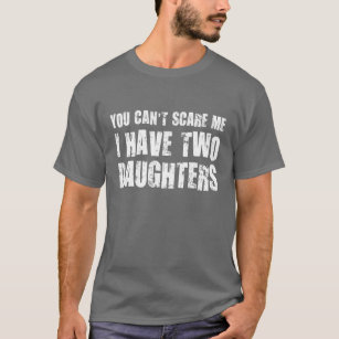 You Can't Scare Me I Have Two Daughters T-Shirt