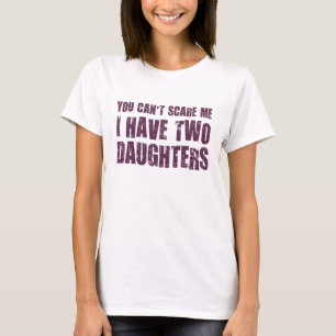 You Can't Scare Me I Have Two Daughters T-Shirt