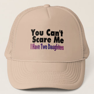 You Cant Scare Me I Have Two Daughters Trucker Hat