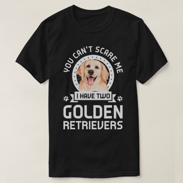 you can't scare me I have two golden retrievers do T-Shirt (Design Front)