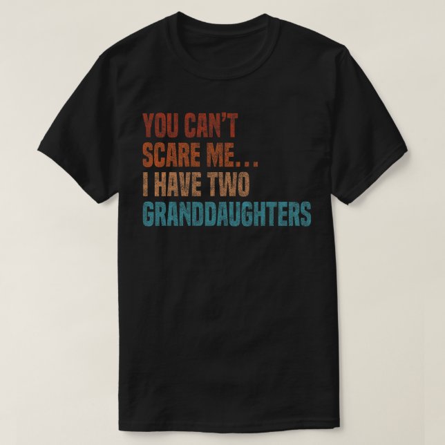 You Can't Scare Me I Have Two Granddaughters Funny T-Shirt (Design Front)