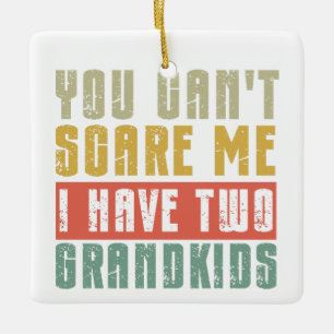 You Can't Scare Me I Have Two grandkids Ceramic Ornament