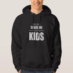 You Cant Scare Me I Have Two Kids Hoodie