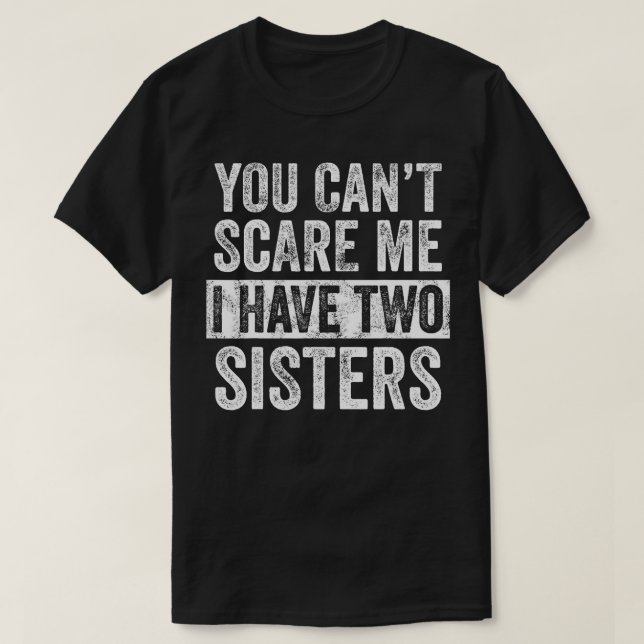 You Can't Scare Me I Have Two Sisters Funny Brothe T-Shirt (Design Front)