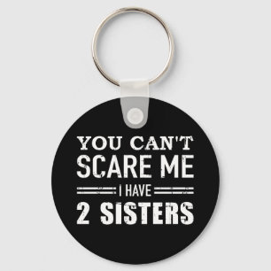 You can't scare me I have two sisters Key Ring
