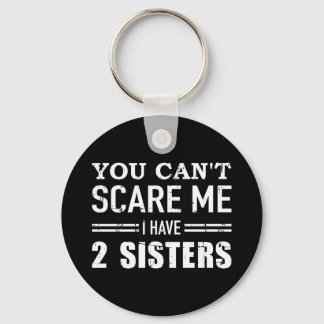 You can't scare me I have two sisters Key Ring