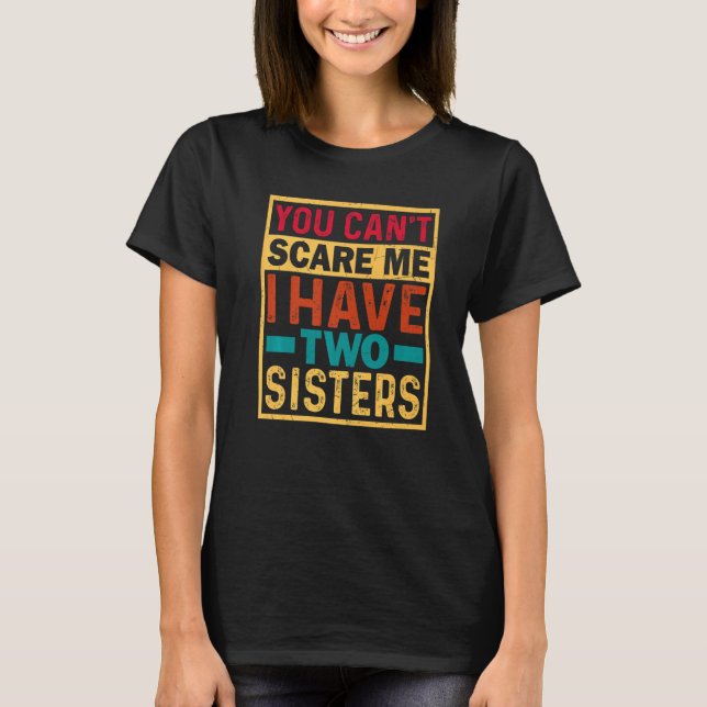 You Can't Scare Me I Have Two Sisters Sister T-Shirt (Front)