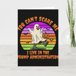 You Can't Scare Me I Live In The Trump Administrat Card