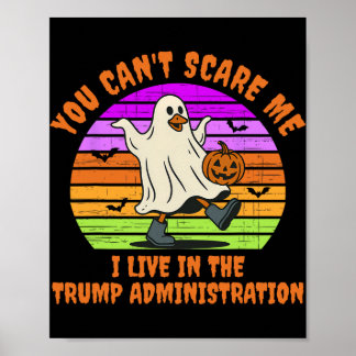 You Can't Scare Me I Live In The Trump Administrat Poster