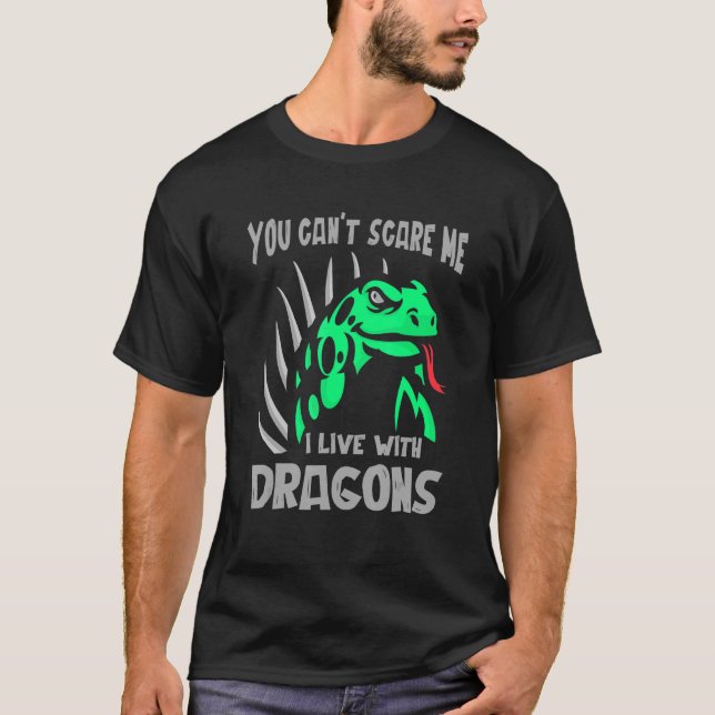 You Cant Scare Me I Live With Dragons Lizard Repti T-Shirt (Front)