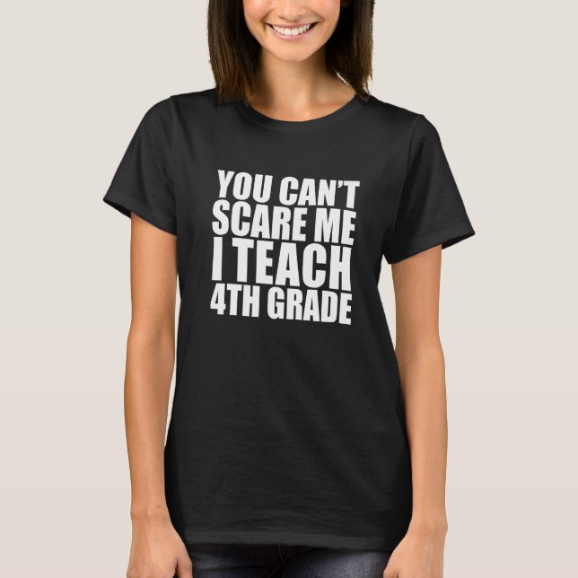 You Can't Scare Me I Teach 4th Grade  Teacher Hall T-Shirt (Front)