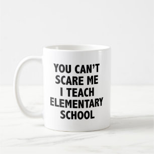 You Can't Scare Me I Teach Elementary School Coffe Coffee Mug