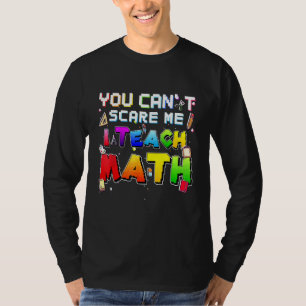 You Can't Scare Me I Teach Math Proud Math Teacher T-Shirt