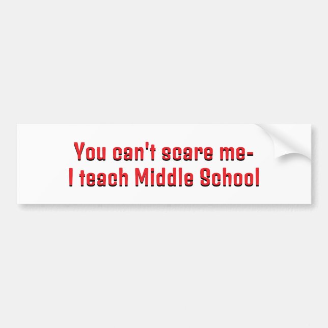 You can't scare me- I teach Middle School! Bumper Sticker (Front)