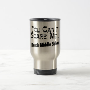 You Can't Scare Me I Teach Middle School Travel Mug