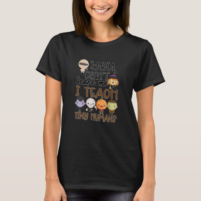 You Can't Scare Me I Teach Tiny Humans  Halloween T-Shirt (Front)