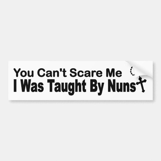 You cant scare me I was taught by nuns Bumper Sticker (Front)