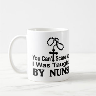 You Can't Scare Me, I Was Taught By Nuns Coffee Mug