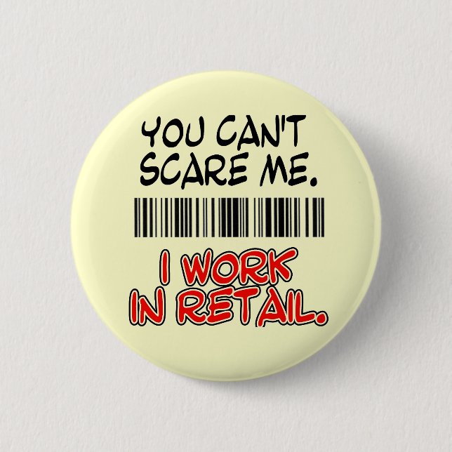 YOU CAN'T SCARE ME. I WORK IN RETAIL. 6 CM ROUND BADGE (Front)