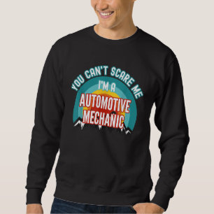 You Cant Scare Me Im A Automotive Mechanic Sweatshirt