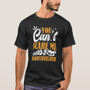 You Can't Scare Me I'm A Bodybuilder Funny Workout T-Shirt