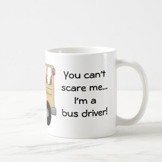 You can't scare me...I'm a bus driver! Coffee Mug