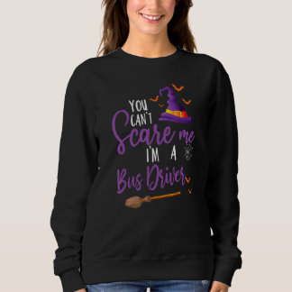 You Can't Scare Me I'm A Bus Driver Cool Faboolous Sweatshirt