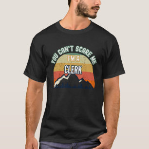 You Can't Scare Me I'm A Clerk T-Shirt
