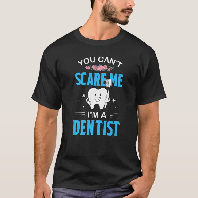 You Cant Scare Me Im A Dentist  Teeth Dentist  2 T-Shirt (Front)