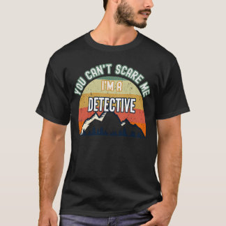 You Can't Scare Me I'm A Detective T-Shirt