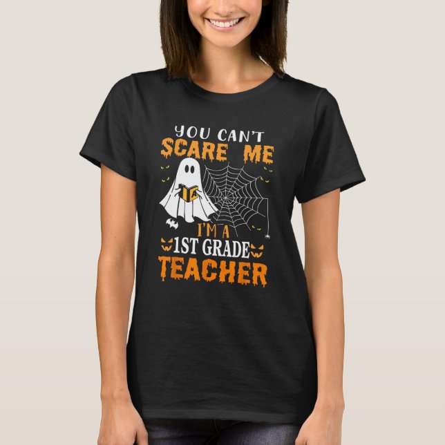 You Can't Scare Me I'm A First Grade Teacher T-Shirt (Front)