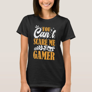 You Can't Scare Me I'm A Gamer Gaming   Video Game T-Shirt
