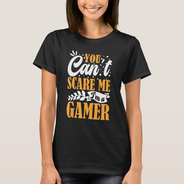 You Can't Scare Me I'm A Gamer Gaming   Video Game T-Shirt (Front)