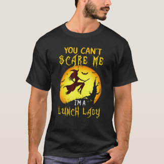 You Can't Scare Me I'm A Lunch Lady T-Shirt