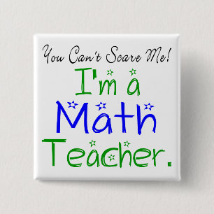 You Can't Scare Me I'm a Math Teacher 15 Cm Square Badge