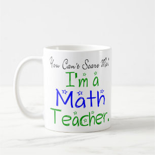 You Can't Scare Me I'm a Math Teacher Coffee Mug
