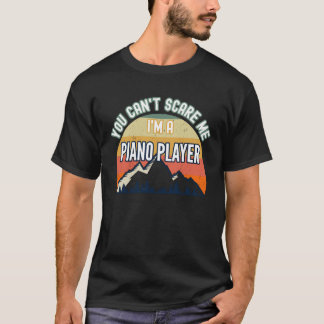 You Cant Scare Me Im A Piano Player Funny Gift T-Shirt