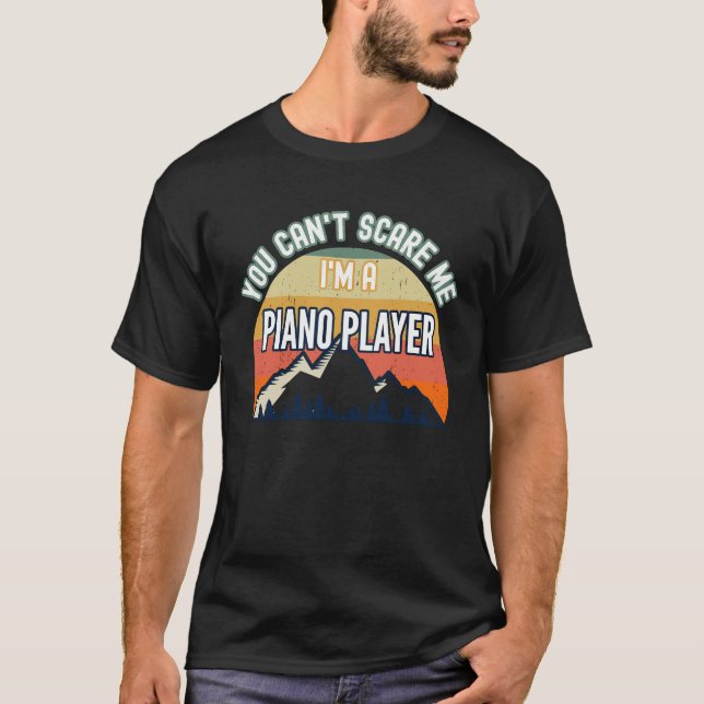 You Cant Scare Me Im A Piano Player Funny Gift T-Shirt (Front)