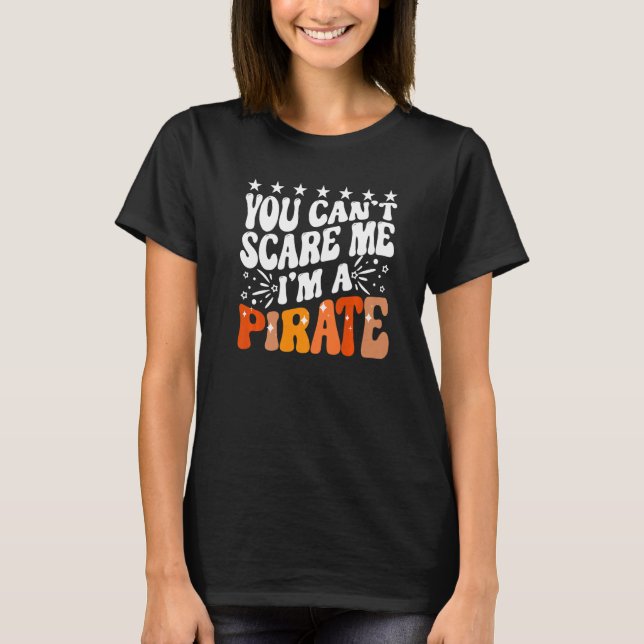 You Can't Scare Me I'm A Pirate Captain Party Seaf T-Shirt (Front)
